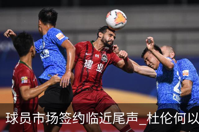 球员市场签约临近尾声 杜伦何以成为夏窗头号剩男？
